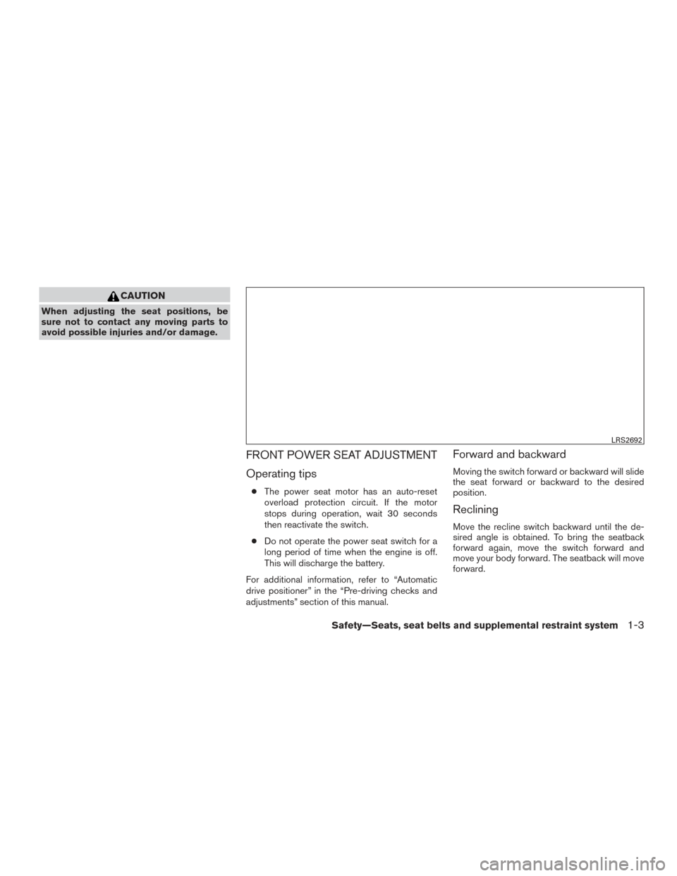 NISSAN MAXIMA 2017 A36 / 8.G Owners Manual CAUTION
When adjusting the seat positions, be
sure not to contact any moving parts to
avoid possible injuries and/or damage.
FRONT POWER SEAT ADJUSTMENT
Operating tips
●The power seat motor has an a