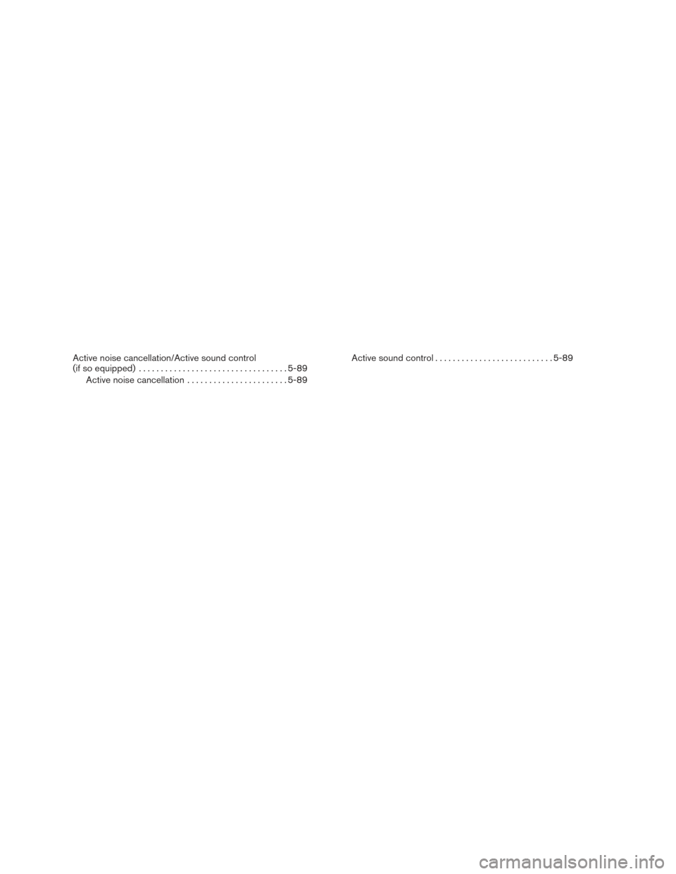 NISSAN MAXIMA 2017 A36 / 8.G Owners Manual Active noise cancellation/Active sound control
(if so equipped).................................. 5-89
Active noise cancellation .......................5-89Active sound control
.......................