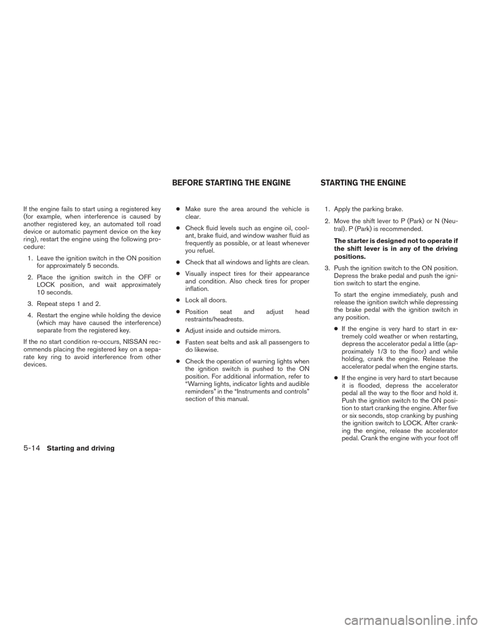 NISSAN MAXIMA 2017 A36 / 8.G Owners Manual If the engine fails to start using a registered key
(for example, when interference is caused by
another registered key, an automated toll road
device or automatic payment device on the key
ring) , re