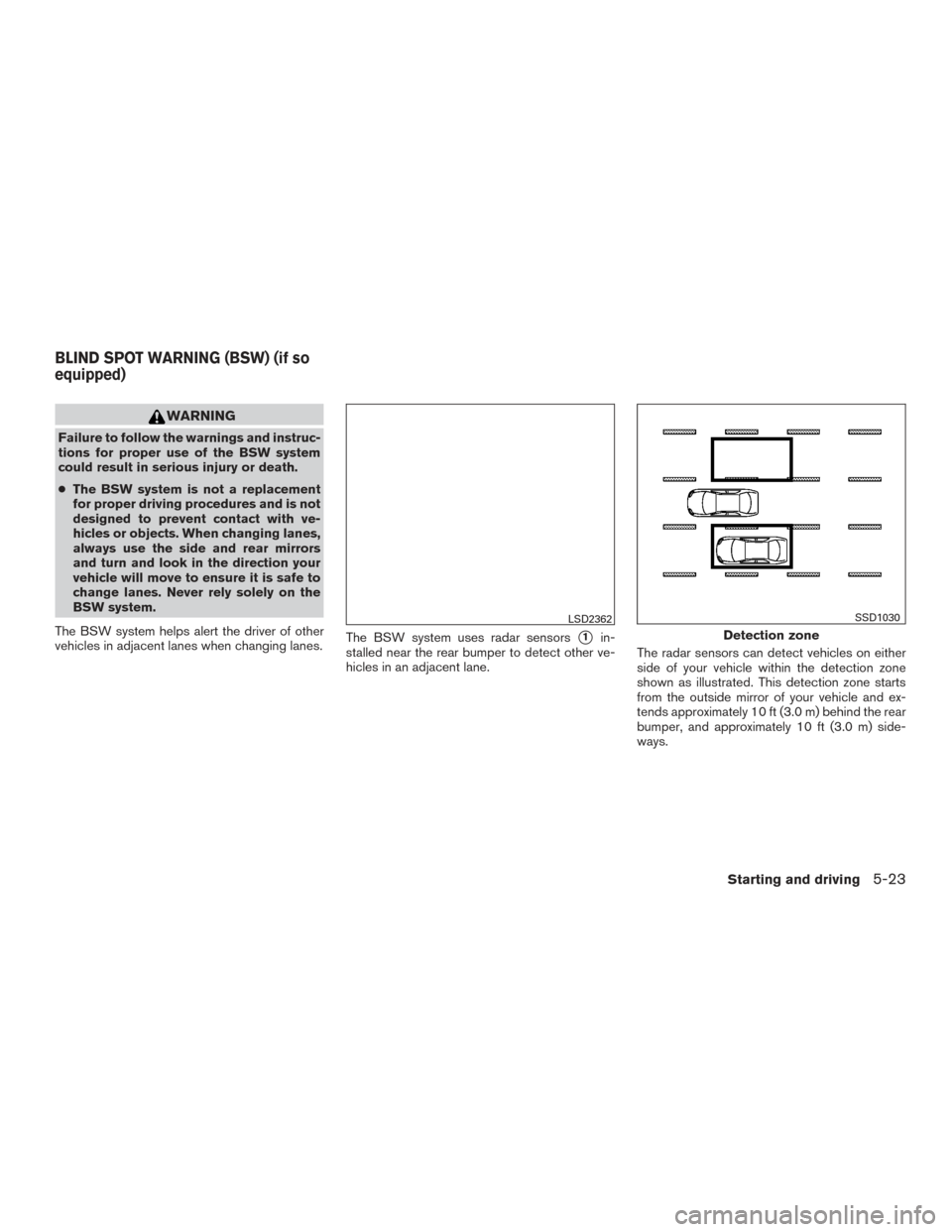 NISSAN MAXIMA 2017 A36 / 8.G Owners Manual WARNING
Failure to follow the warnings and instruc-
tions for proper use of the BSW system
could result in serious injury or death.
●The BSW system is not a replacement
for proper driving procedures