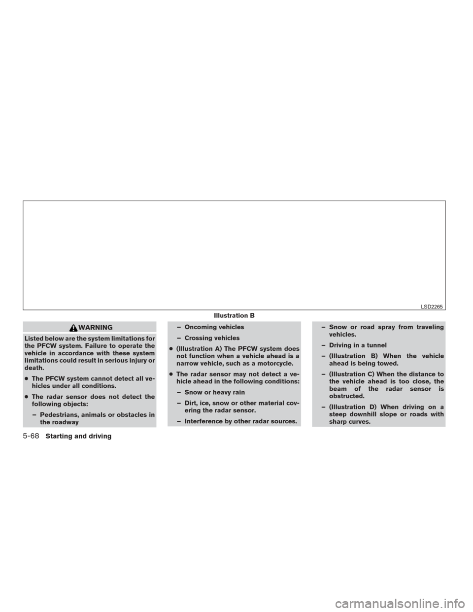 NISSAN MAXIMA 2017 A36 / 8.G Owners Manual WARNING
Listed below are the system limitations for
the PFCW system. Failure to operate the
vehicle in accordance with these system
limitations could result in serious injury or
death.
●The PFCW sys
