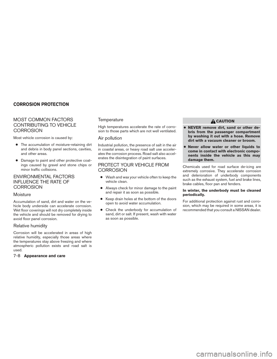 NISSAN MAXIMA 2017 A36 / 8.G Owners Manual MOST COMMON FACTORS
CONTRIBUTING TO VEHICLE
CORROSION
Most vehicle corrosion is caused by:● The accumulation of moisture-retaining dirt
and debris in body panel sections, cavities,
and other areas.
