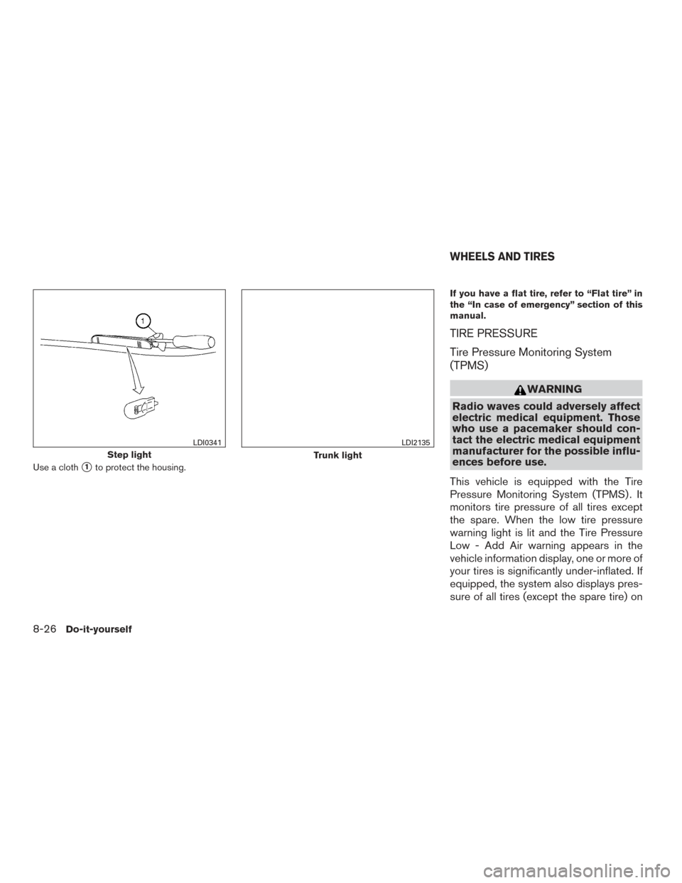 NISSAN MAXIMA 2017 A36 / 8.G Owners Manual Use a cloth1to protect the housing.If you have a flat tire, refer to “Flat tire” in
the “In case of emergency” section of this
manual.
TIRE PRESSURE
Tire Pressure Monitoring System
(TPMS)
WAR