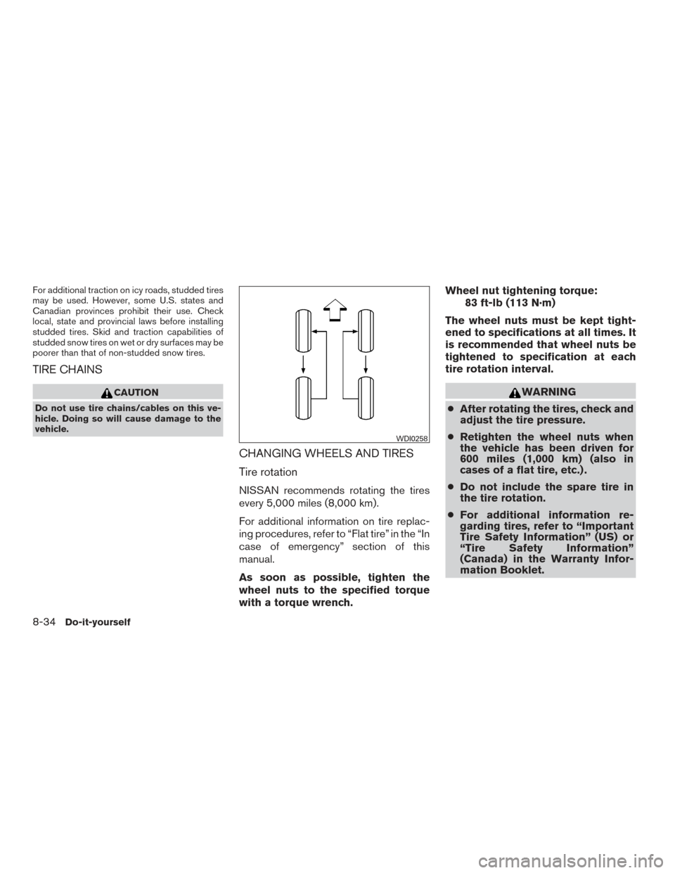 NISSAN MAXIMA 2017 A36 / 8.G Owners Manual For additional traction on icy roads, studded tires
may be used. However, some U.S. states and
Canadian provinces prohibit their use. Check
local, state and provincial laws before installing
studded t
