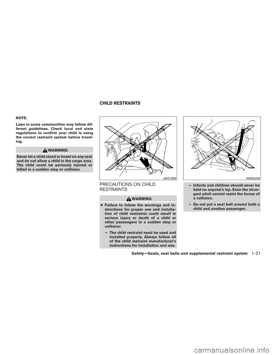 NISSAN MAXIMA 2017 A36 / 8.G Owners Manual NOTE:
Laws in some communities may follow dif-
ferent guidelines. Check local and state
regulations to confirm your child is using
the correct restraint system before travel-
ing.
WARNING
Never let a NISSAN MAXIMA 2017 A36 / 8.G Owners Manual NOTE:
Laws in some communities may follow dif-
ferent guidelines. Check local and state
regulations to confirm your child is using
the correct restraint system before travel-
ing.
WARNING
Never let a