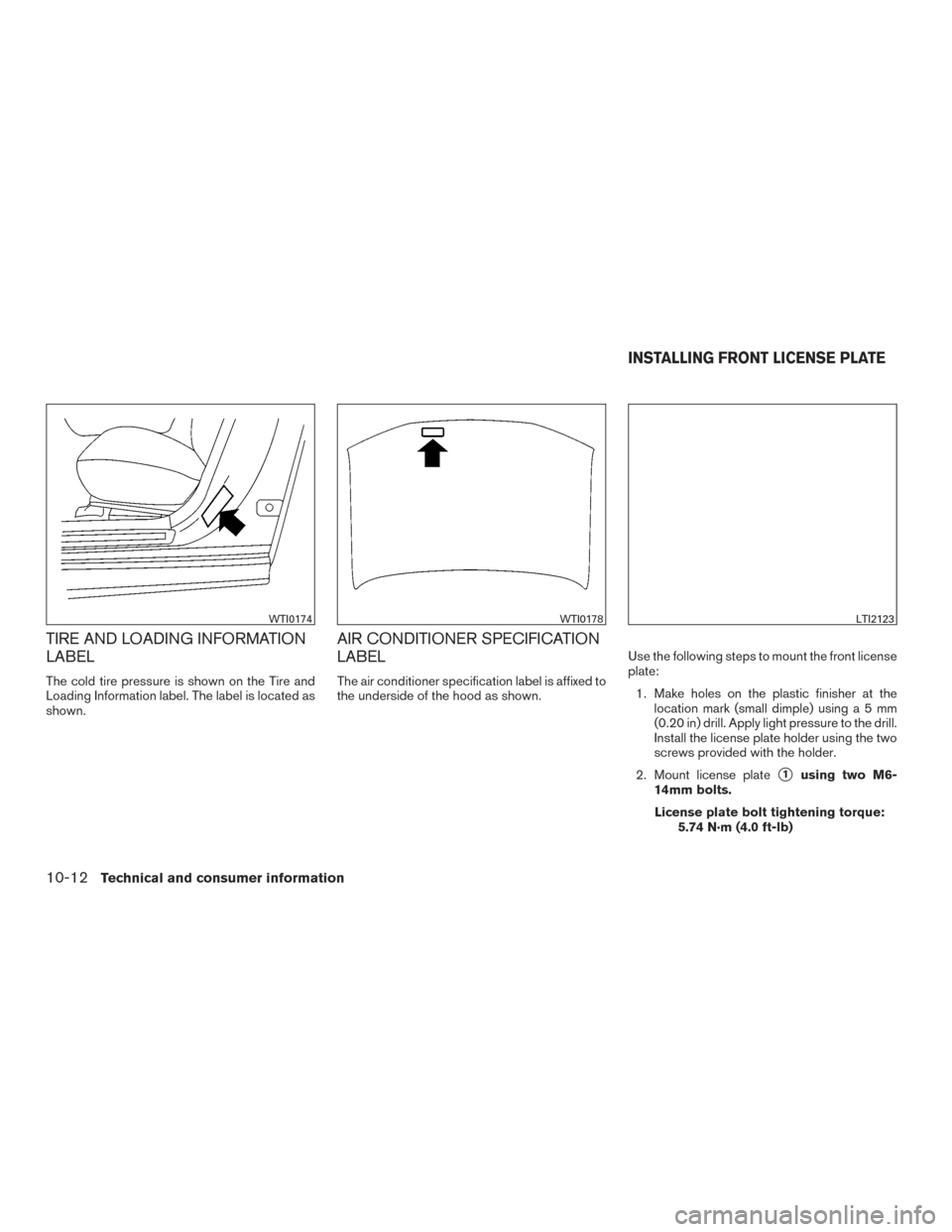 NISSAN MAXIMA 2017 A36 / 8.G Owners Manual TIRE AND LOADING INFORMATION
LABEL
The cold tire pressure is shown on the Tire and
Loading Information label. The label is located as
shown.
AIR CONDITIONER SPECIFICATION
LABEL
The air conditioner spe