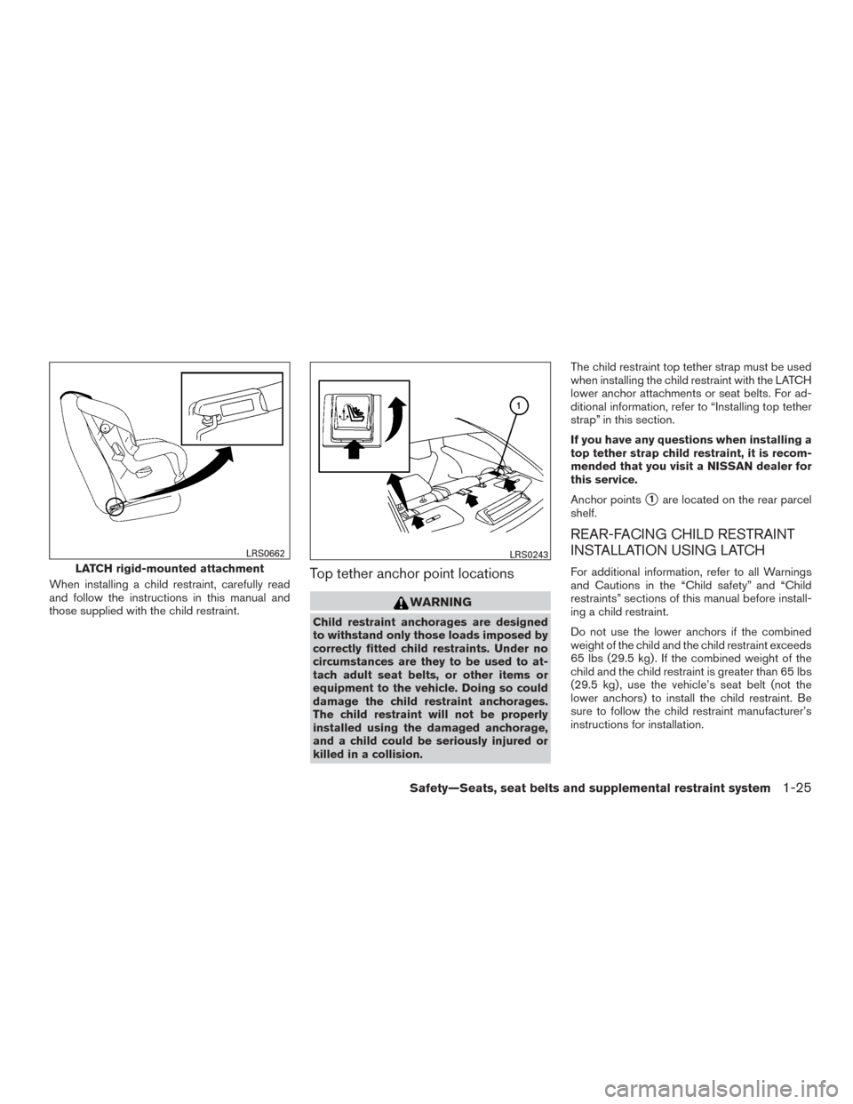 NISSAN MAXIMA 2017 A36 / 8.G Owners Manual When installing a child restraint, carefully read
and follow the instructions in this manual and
those supplied with the child restraint.Top tether anchor point locations
WARNING
Child restraint ancho NISSAN MAXIMA 2017 A36 / 8.G Owners Manual When installing a child restraint, carefully read
and follow the instructions in this manual and
those supplied with the child restraint.Top tether anchor point locations
WARNING
Child restraint ancho
