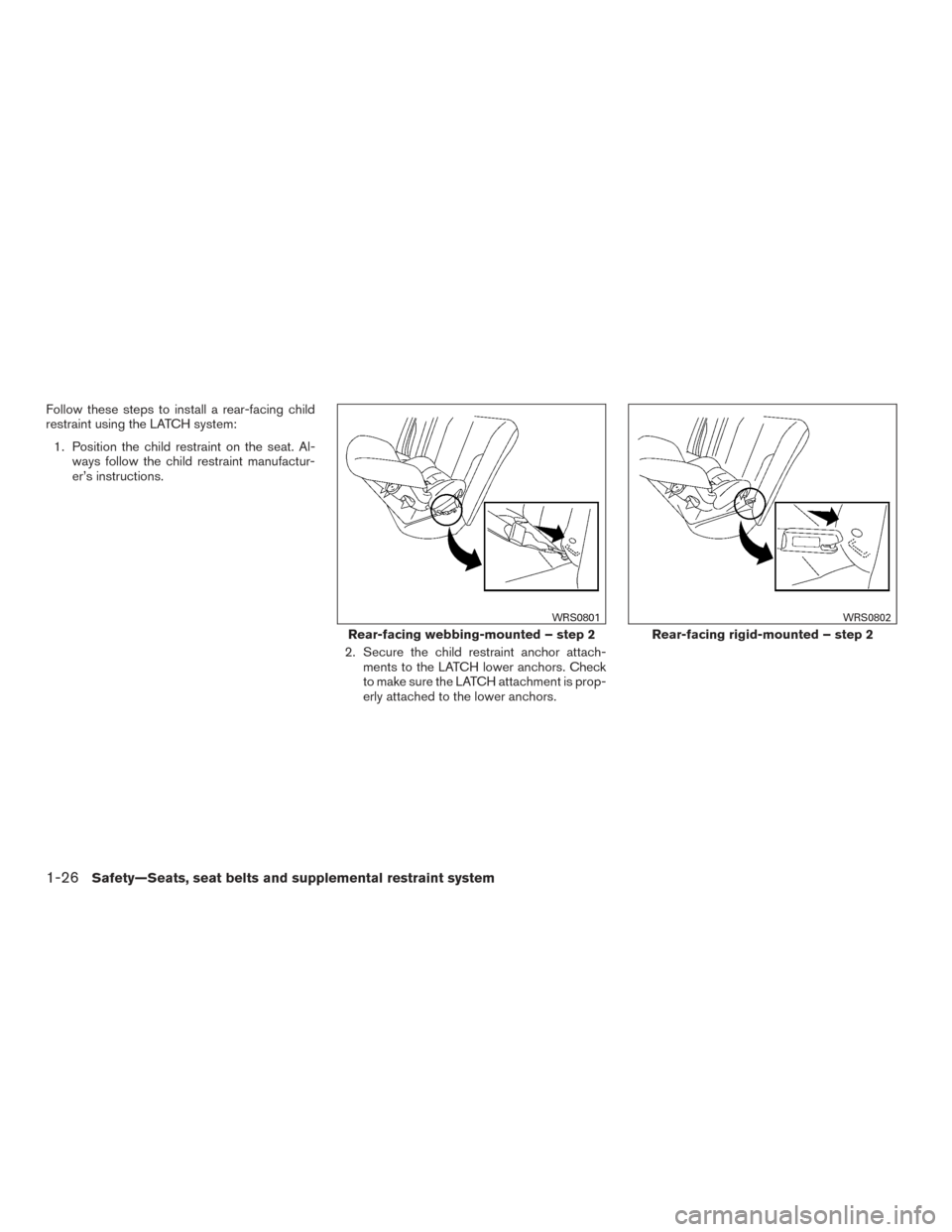 NISSAN MAXIMA 2017 A36 / 8.G Owners Manual Follow these steps to install a rear-facing child
restraint using the LATCH system:1. Position the child restraint on the seat. Al- ways follow the child restraint manufactur-
er’s instructions.
2. 
