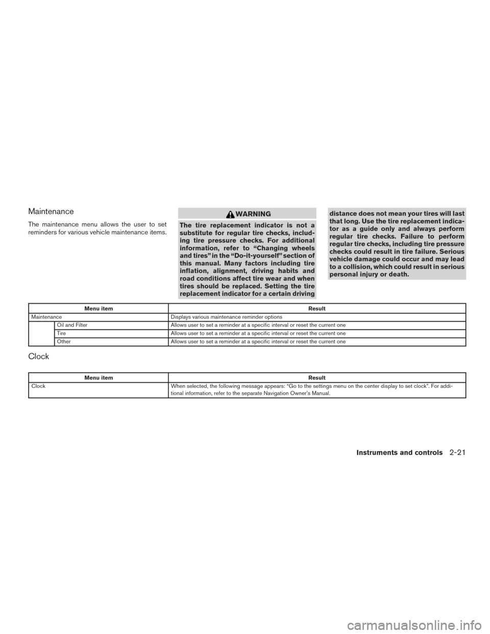NISSAN MAXIMA 2017 A36 / 8.G Owners Manual Maintenance
The maintenance menu allows the user to set
reminders for various vehicle maintenance items.
WARNING
The tire replacement indicator is not a
substitute for regular tire checks, includ-
ing