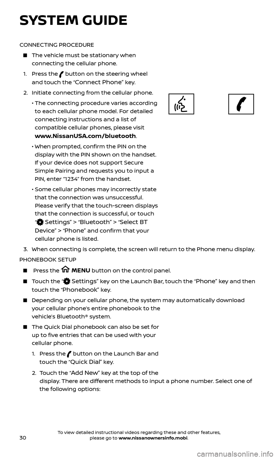 NISSAN MAXIMA 2017 A36 / 8.G Quick Reference Guide 30
CONNECTING PROCEDURE
    The vehicle must be stationary when connecting the cellular phone.
 1. 

 Press  the 
 button on the steering wheel  
and touch the “
Connect Phone” key. 
 2. Initiate 