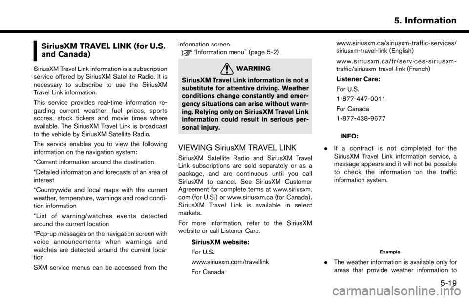 NISSAN MAXIMA 2017 A36 / 8.G Nissan Connect Navigation Manual SiriusXM TRAVEL LINK (for U.S.
and Canada)
SiriusXM Travel Link information is a subscription
service offered by SiriusXM Satellite Radio. It is
necessary to subscribe to use the SiriusXM
Travel Link 