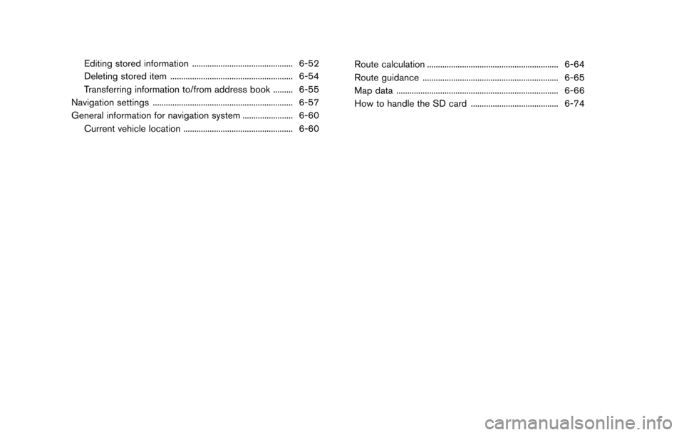 NISSAN MAXIMA 2017 A36 / 8.G Nissan Connect Navigation Manual Editing stored information .............................................. 6-52
Deleting stored item ........................................................ 6-54
Transferring information to/from addre