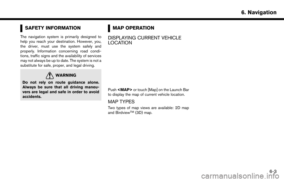 NISSAN MAXIMA 2017 A36 / 8.G Nissan Connect Navigation Manual SAFETY INFORMATION
The navigation system is primarily designed to
help you reach your destination. However, you,
the driver, must use the system safely and
properly. Information concerning road condi-