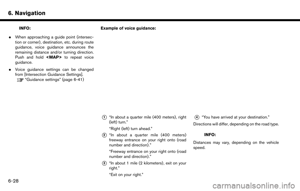 NISSAN MAXIMA 2017 A36 / 8.G Nissan Connect Navigation Manual 6. Navigation
INFO:
. When approaching a guide point (intersec-
tion or corner) , destination, etc. during route
guidance, voice guidance announces the
remaining distance and/or turning direction.
Pus