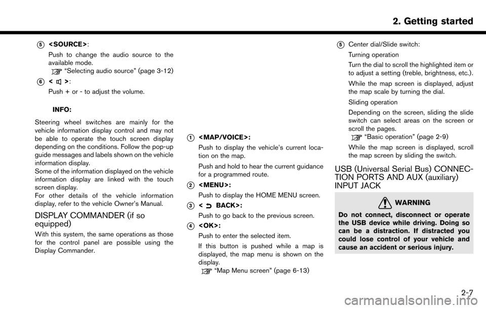 NISSAN MAXIMA 2017 A36 / 8.G Nissan Connect Navigation Manual *5<SOURCE>:
Push to change the audio source to the
available mode.
“Selecting audio source” (page 3-12)
*6<>:
Push + or - to adjust the volume.
INFO:
Steering wheel switches are mainly for the
veh