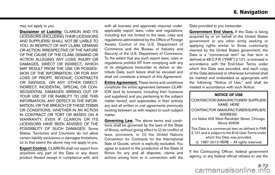 NISSAN MAXIMA 2017 A36 / 8.G Nissan Connect Navigation Manual may not apply to you.
Disclaimer of Liability:CLARION AND ITS
LICENSORS (INCLUDING THEIR LICENSORS
AND SUPPLIERS) SHALL NOT BE LIABLE TO
YOU: IN RESPECT OF ANY CLAIM, DEMAND
OR ACTION, IRRESPECTIVE OF