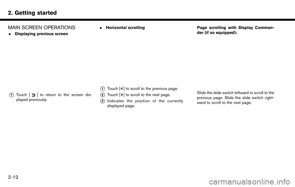 NISSAN MAXIMA 2017 A36 / 8.G Nissan Connect Navigation Manual 2. Getting started
MAIN SCREEN OPERATIONS
.Displaying previous screen
*1Touch [] to return to the screen dis-
played previously. .
Horizontal scrolling
*1Touch [<] to scroll to the previous page.
*2To