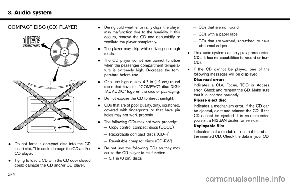 NISSAN MAXIMA 2017 A36 / 8.G Nissan Connect Navigation Manual 3. Audio system
COMPACT DISC (CD) PLAYER
.Do not force a compact disc into the CD
insert slot. This could damage the CD and/or
CD player.
. Trying to load a CD with the CD door closed
could damage the