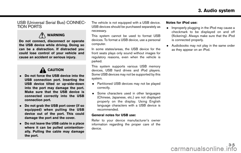 NISSAN MAXIMA 2017 A36 / 8.G Nissan Connect Navigation Manual USB (Universal Serial Bus) CONNEC-
TION PORTS
WARNING
Do not connect, disconnect or operate
the USB device while driving. Doing so
can be a distraction. If distracted you
could lose control of your ve