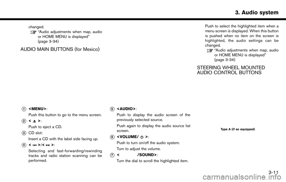 NISSAN MAXIMA 2017 A36 / 8.G Nissan Connect Navigation Manual changed.“Audio adjustments when map, audio
or HOME MENU is displayed”
(page 3-34)
AUDIO MAIN BUTTONS (for Mexico)
*1<MENU>:
Push this button to go to the menu screen.
*2<>:
Push to eject a CD.
*3C