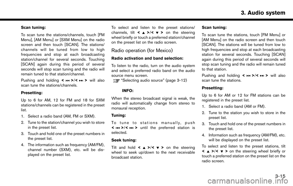 NISSAN MAXIMA 2017 A36 / 8.G Nissan Connect Navigation Manual Scan tuning:
To scan tune the stations/channels, touch [FM
Menu], [AM Menu] or [SXM Menu] on the radio
screen and then touch [SCAN]. The stations/
channels will be tuned from low to high
frequencies a