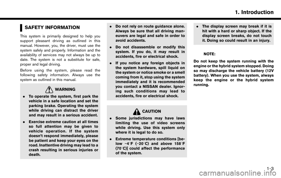 NISSAN MAXIMA 2017 A36 / 8.G Nissan Connect Navigation Manual SAFETY INFORMATION
This system is primarily designed to help you
support pleasant driving as outlined in this
manual. However, you, the driver, must use the
system safely and properly. Information and