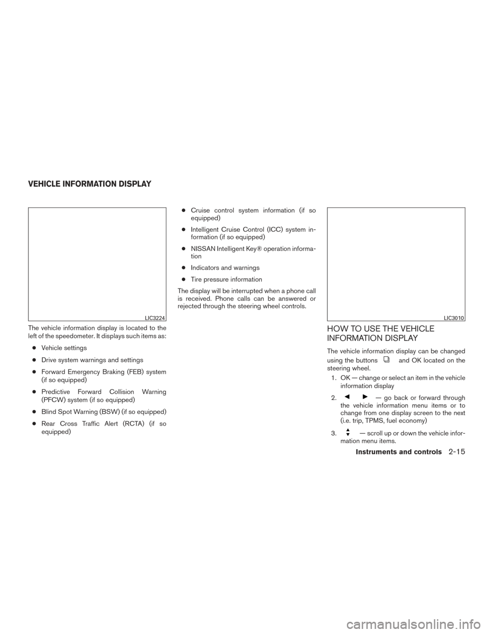 NISSAN MURANO 2017 3.G Owners Manual The vehicle information display is located to the
left of the speedometer. It displays such items as:● Vehicle settings
● Drive system warnings and settings
● Forward Emergency Braking (FEB) sys NISSAN MURANO 2017 3.G Owners Manual The vehicle information display is located to the
left of the speedometer. It displays such items as:● Vehicle settings
● Drive system warnings and settings
● Forward Emergency Braking (FEB) sys