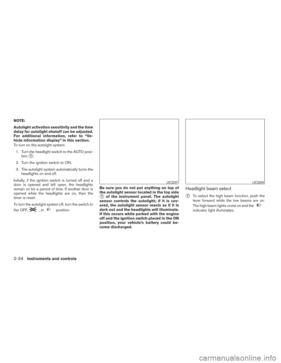 NISSAN MURANO 2017 3.G Owners Manual NOTE:
Autolight activation sensitivity and the time
delay for autolight shutoff can be adjusted.
For additional information, refer to “Ve-
hicle information display” in this section.
To turn on th NISSAN MURANO 2017 3.G Owners Manual NOTE:
Autolight activation sensitivity and the time
delay for autolight shutoff can be adjusted.
For additional information, refer to “Ve-
hicle information display” in this section.
To turn on th