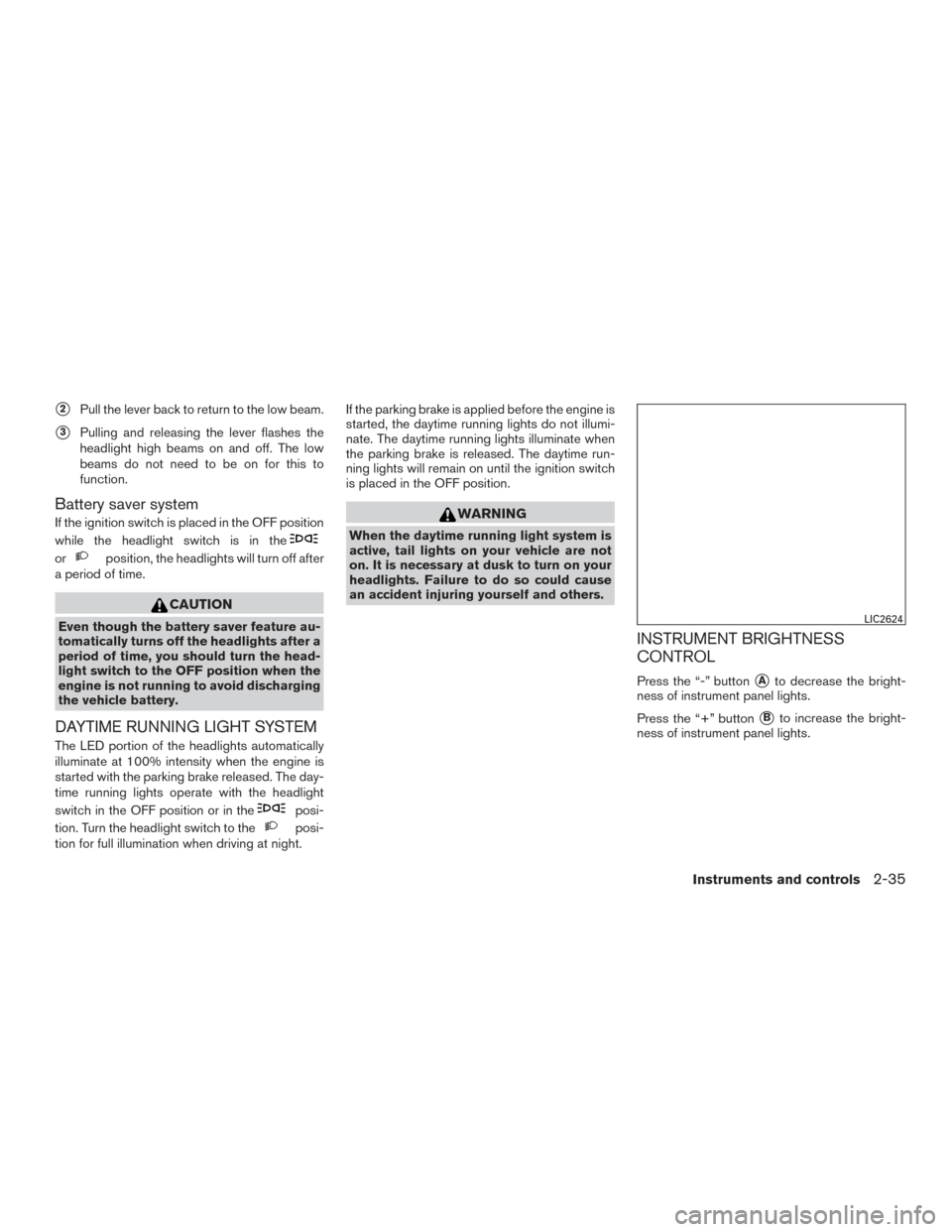 NISSAN MURANO 2017 3.G Owners Manual 2Pull the lever back to return to the low beam.
3Pulling and releasing the lever flashes the
headlight high beams on and off. The low
beams do not need to be on for this to
function.
Battery saver s NISSAN MURANO 2017 3.G Owners Manual 2Pull the lever back to return to the low beam.
3Pulling and releasing the lever flashes the
headlight high beams on and off. The low
beams do not need to be on for this to
function.
Battery saver s