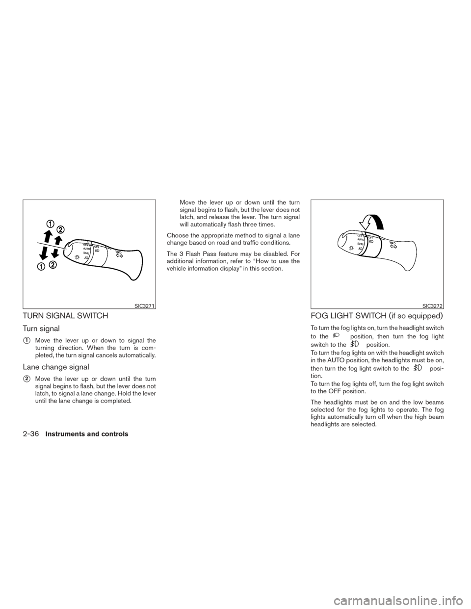 NISSAN MURANO 2017 3.G Owners Manual TURN SIGNAL SWITCH
Turn signal
1Move the lever up or down to signal the
turning direction. When the turn is com-
pleted, the turn signal cancels automatically.
Lane change signal
2Move the lever up NISSAN MURANO 2017 3.G Owners Manual TURN SIGNAL SWITCH
Turn signal
1Move the lever up or down to signal the
turning direction. When the turn is com-
pleted, the turn signal cancels automatically.
Lane change signal
2Move the lever up