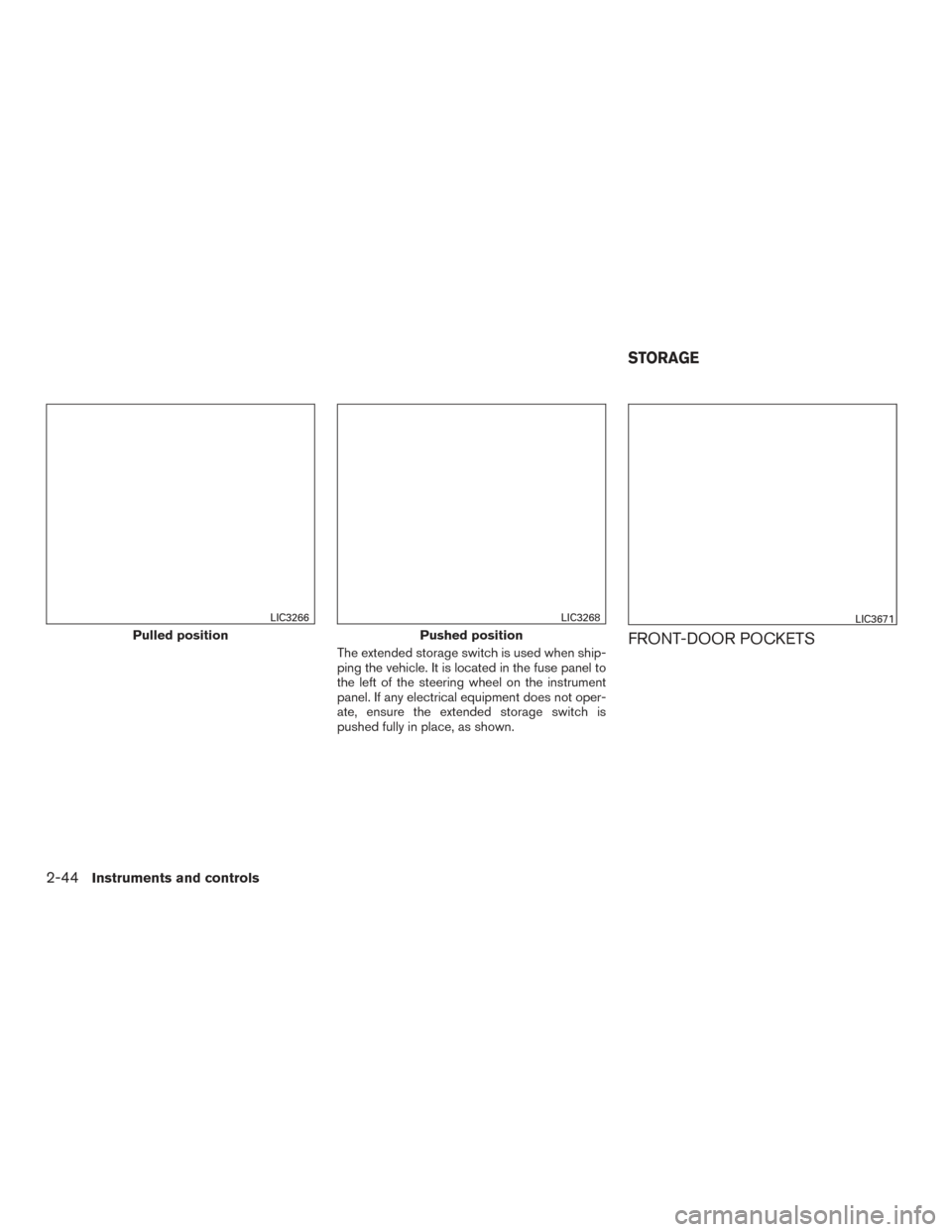 NISSAN MURANO 2017 3.G Owners Manual The extended storage switch is used when ship-
ping the vehicle. It is located in the fuse panel to
the left of the steering wheel on the instrument
panel. If any electrical equipment does not oper-
a