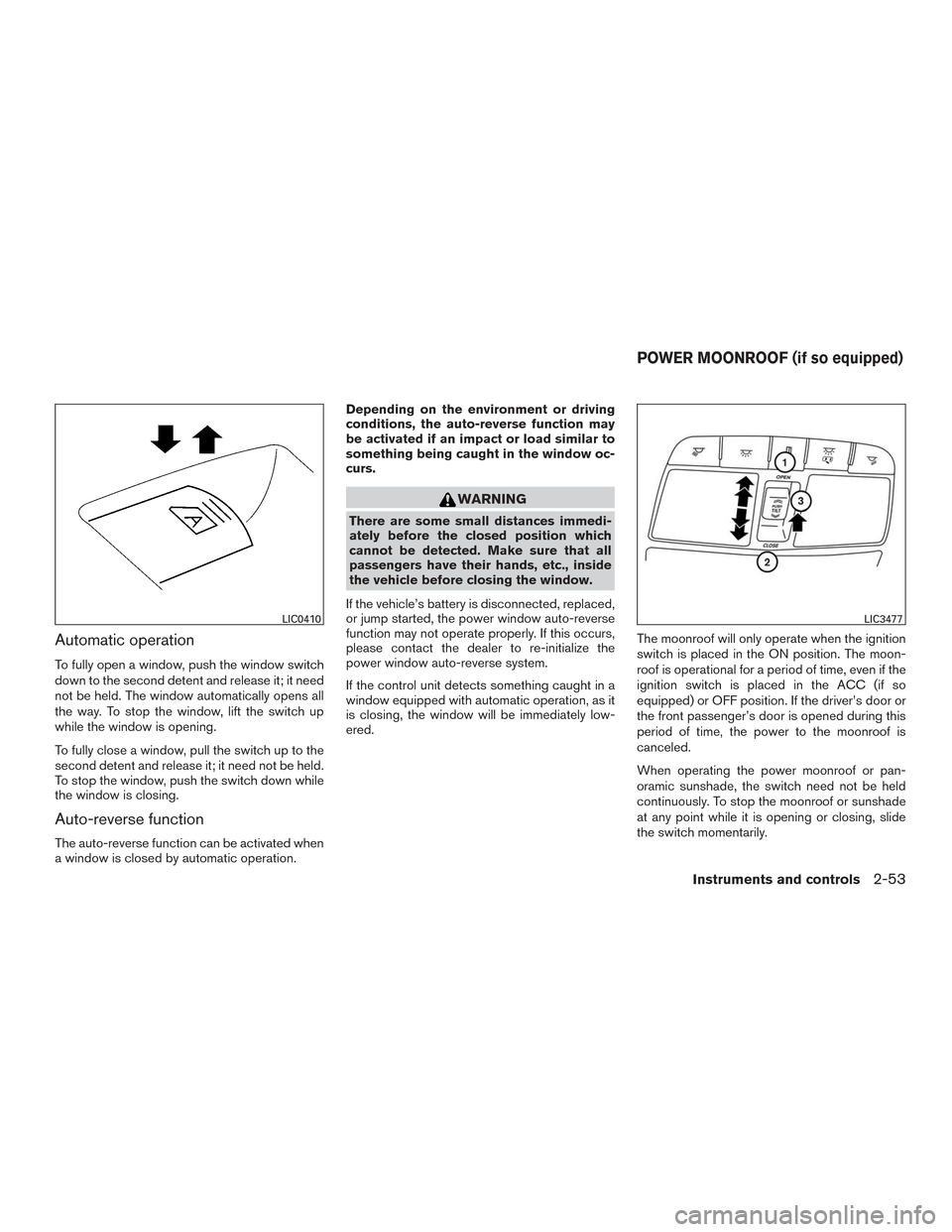 NISSAN MURANO 2017 3.G Owners Manual Automatic operation
To fully open a window, push the window switch
down to the second detent and release it; it need
not be held. The window automatically opens all
the way. To stop the window, lift t NISSAN MURANO 2017 3.G Owners Manual Automatic operation
To fully open a window, push the window switch
down to the second detent and release it; it need
not be held. The window automatically opens all
the way. To stop the window, lift t