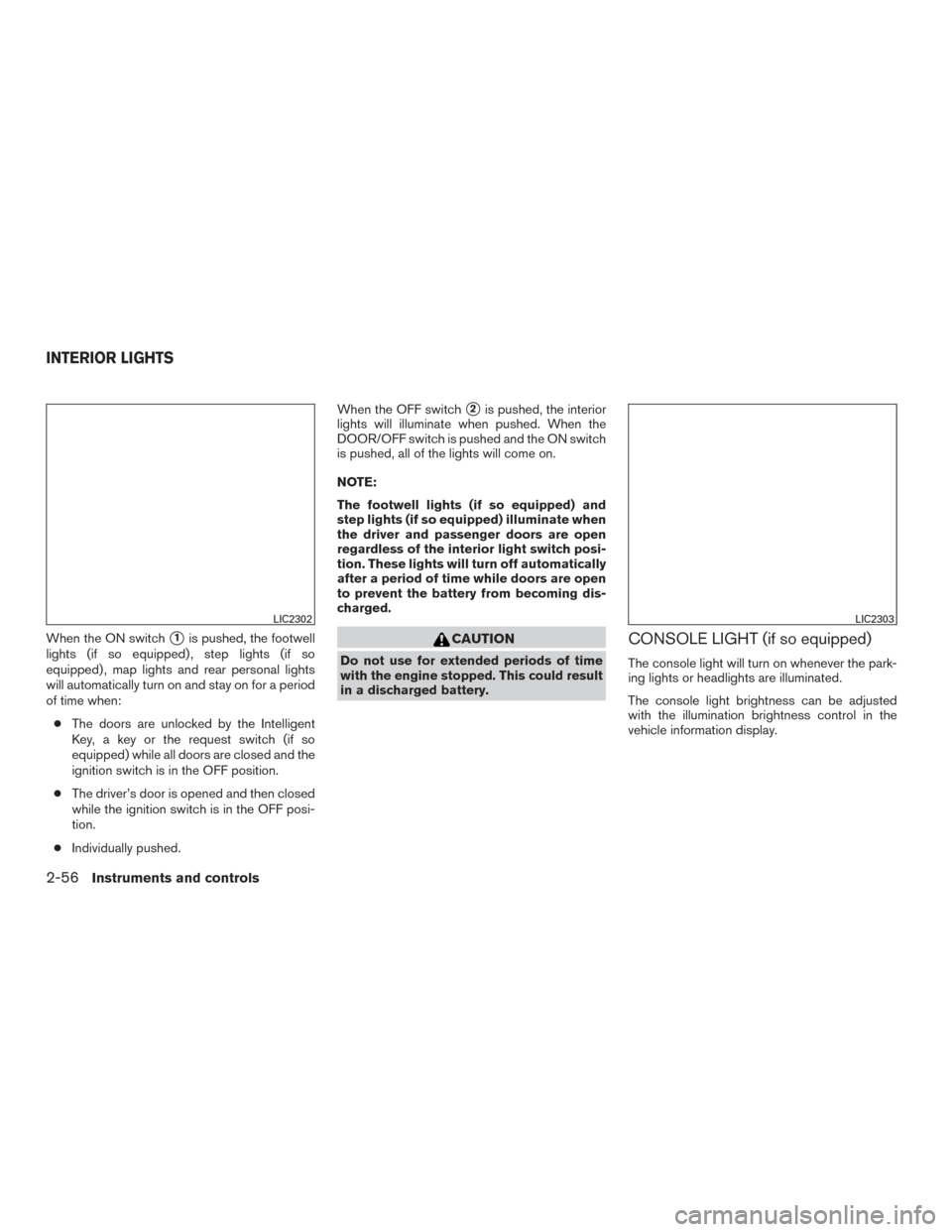 NISSAN MURANO 2017 3.G Owners Manual When the ON switch1is pushed, the footwell
lights (if so equipped) , step lights (if so
equipped) , map lights and rear personal lights
will automatically turn on and stay on for a period
of time whe NISSAN MURANO 2017 3.G Owners Manual When the ON switch1is pushed, the footwell
lights (if so equipped) , step lights (if so
equipped) , map lights and rear personal lights
will automatically turn on and stay on for a period
of time whe