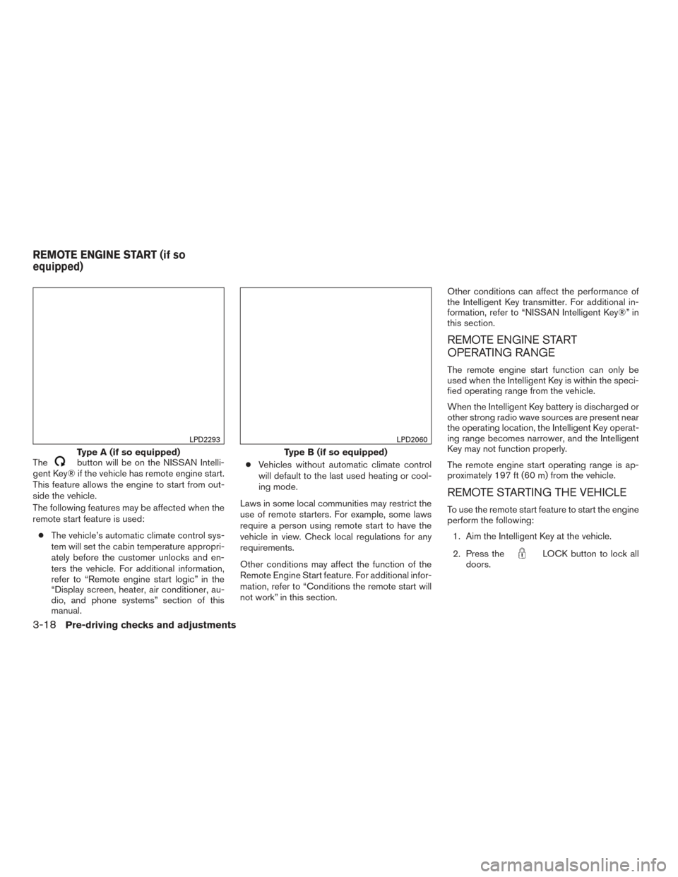 NISSAN MURANO 2017 3.G Owners Manual Thebutton will be on the NISSAN Intelli-
gent Key® if the vehicle has remote engine start.
This feature allows the engine to start from out-
side the vehicle.
The following features may be affected w NISSAN MURANO 2017 3.G Owners Manual Thebutton will be on the NISSAN Intelli-
gent Key® if the vehicle has remote engine start.
This feature allows the engine to start from out-
side the vehicle.
The following features may be affected w