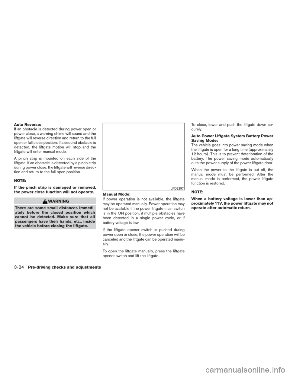 NISSAN MURANO 2017 3.G Owners Manual Auto Reverse:
If an obstacle is detected during power open or
power close, a warning chime will sound and the
liftgate will reverse direction and return to the full
open or full close position. If a s NISSAN MURANO 2017 3.G Owners Manual Auto Reverse:
If an obstacle is detected during power open or
power close, a warning chime will sound and the
liftgate will reverse direction and return to the full
open or full close position. If a s