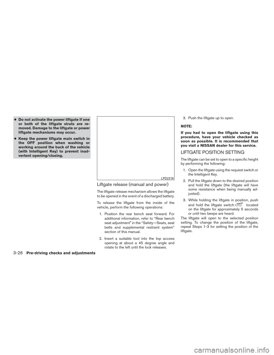 NISSAN MURANO 2017 3.G Owners Manual ●Do not activate the power liftgate if one
or both of the liftgate struts are re-
moved. Damage to the liftgate or power
liftgate mechanisms may occur.
● Keep the power liftgate main switch in
the NISSAN MURANO 2017 3.G Owners Manual ●Do not activate the power liftgate if one
or both of the liftgate struts are re-
moved. Damage to the liftgate or power
liftgate mechanisms may occur.
● Keep the power liftgate main switch in
the