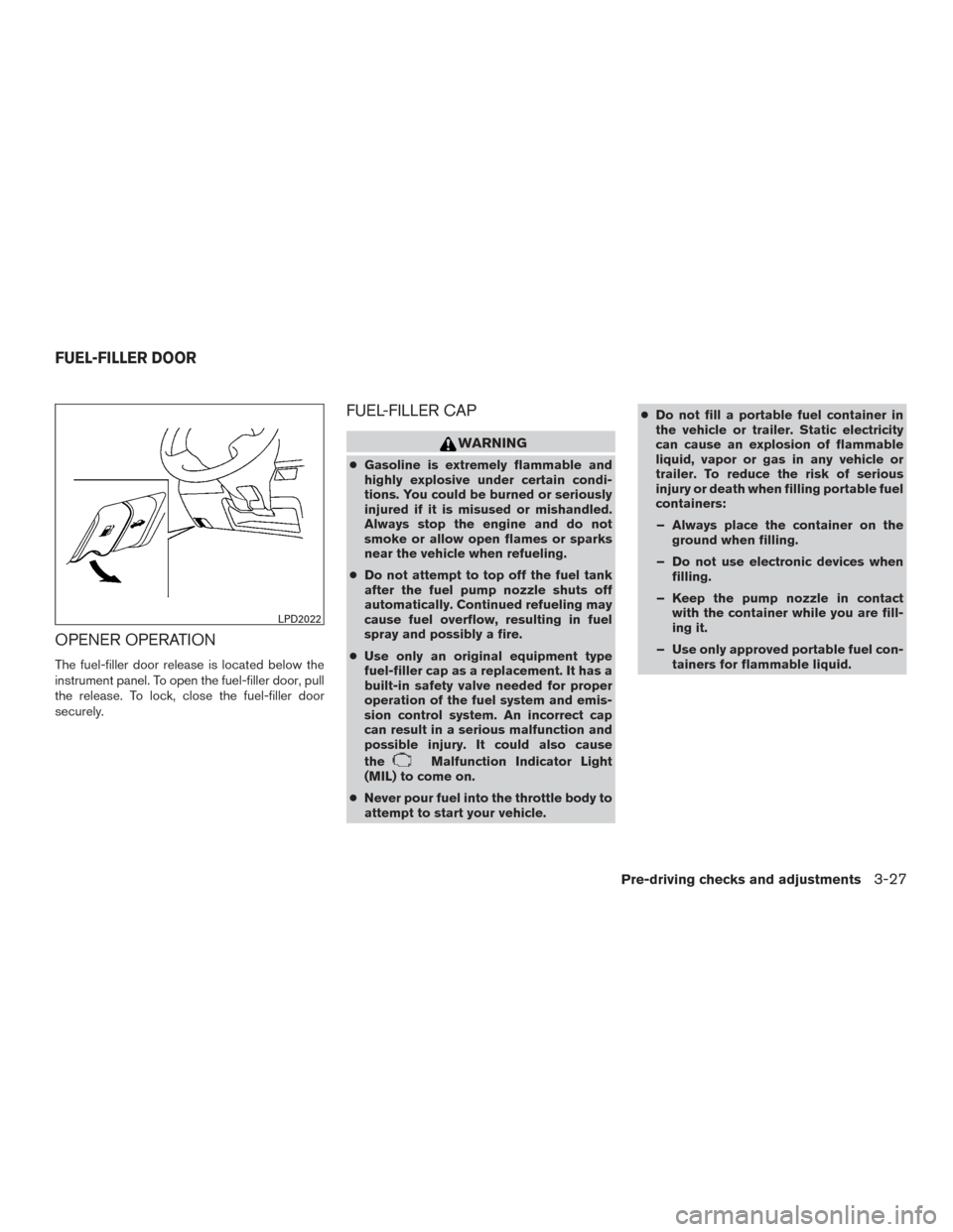 NISSAN MURANO 2017 3.G Owners Manual OPENER OPERATION
The fuel-filler door release is located below the
instrument panel. To open the fuel-filler door, pull
the release. To lock, close the fuel-filler door
securely.
FUEL-FILLER CAP
WARNI NISSAN MURANO 2017 3.G Owners Manual OPENER OPERATION
The fuel-filler door release is located below the
instrument panel. To open the fuel-filler door, pull
the release. To lock, close the fuel-filler door
securely.
FUEL-FILLER CAP
WARNI