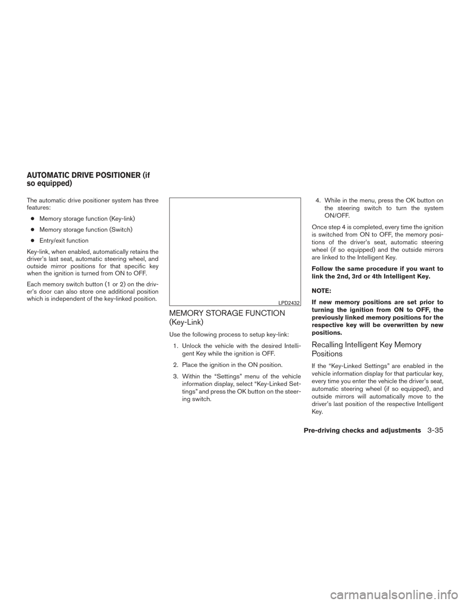 NISSAN MURANO 2017 3.G Owners Manual The automatic drive positioner system has three
features:● Memory storage function (Key-link)
● Memory storage function (Switch)
● Entry/exit function
Key-link, when enabled, automatically retai NISSAN MURANO 2017 3.G Owners Manual The automatic drive positioner system has three
features:● Memory storage function (Key-link)
● Memory storage function (Switch)
● Entry/exit function
Key-link, when enabled, automatically retai