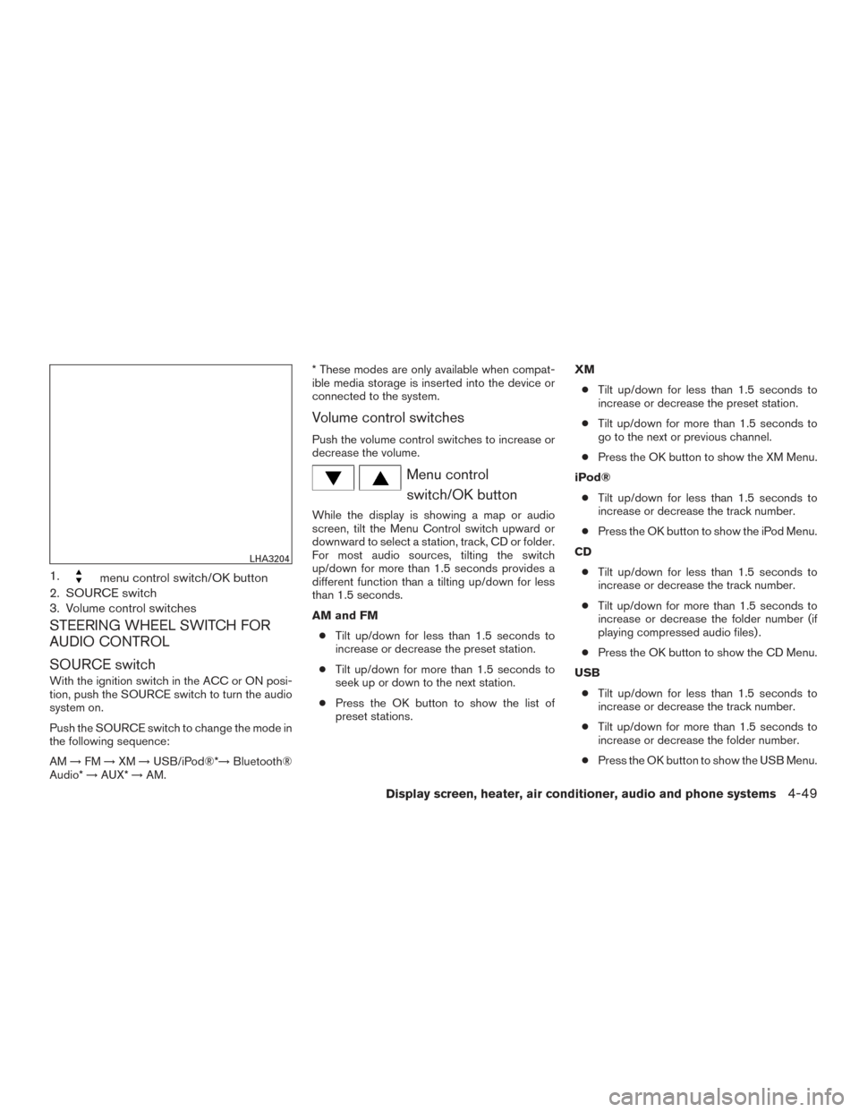 NISSAN MURANO 2017 3.G Owners Manual 1.menu control switch/OK button
2. SOURCE switch
3. Volume control switches
STEERING WHEEL SWITCH FOR
AUDIO CONTROL
SOURCE switch
With the ignition switch in the ACC or ON posi-
tion, push the SOURCE NISSAN MURANO 2017 3.G Owners Manual 1.menu control switch/OK button
2. SOURCE switch
3. Volume control switches
STEERING WHEEL SWITCH FOR
AUDIO CONTROL
SOURCE switch
With the ignition switch in the ACC or ON posi-
tion, push the SOURCE