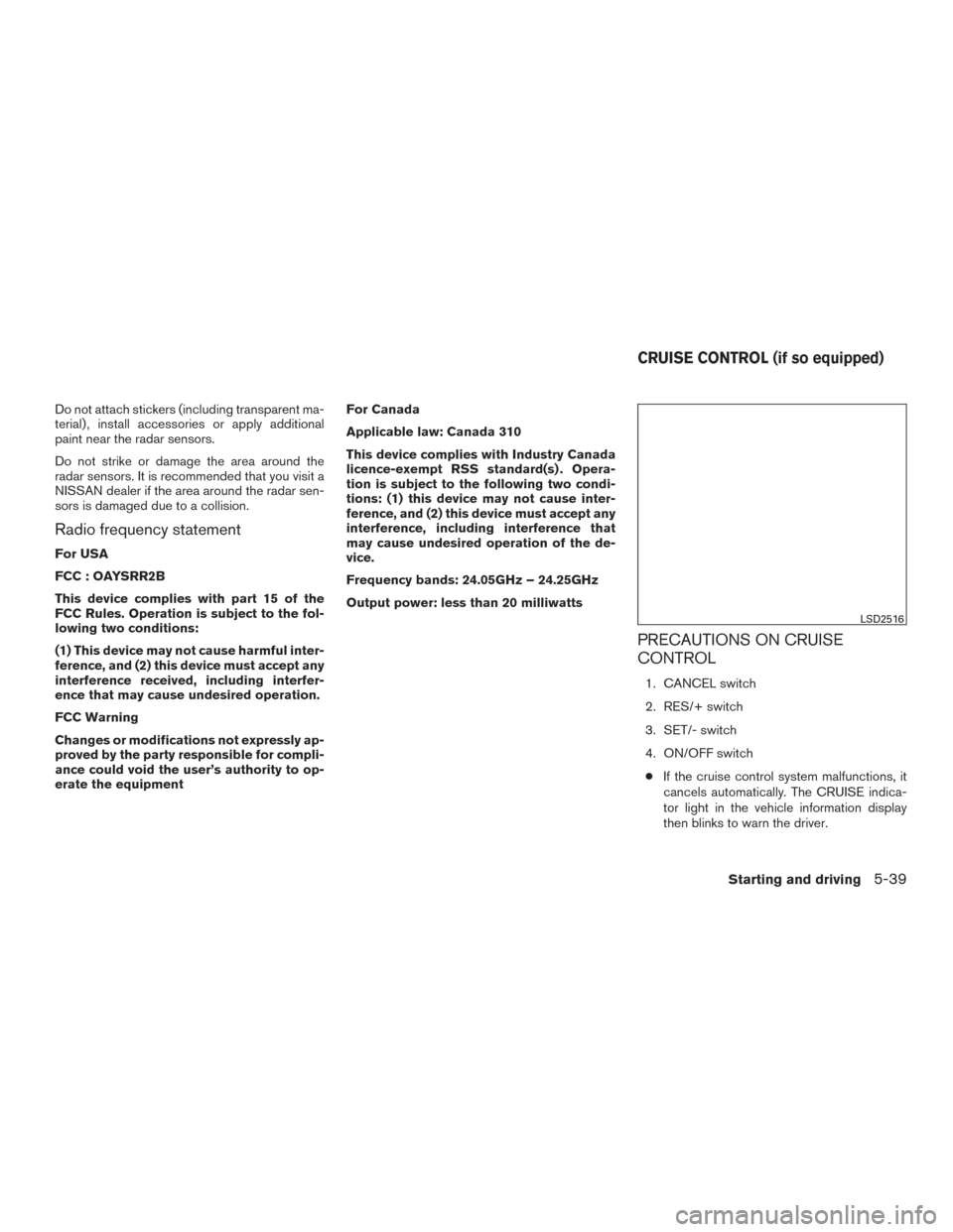 NISSAN MURANO 2017 3.G Owners Manual Do not attach stickers (including transparent ma-
terial) , install accessories or apply additional
paint near the radar sensors.
Do not strike or damage the area around the
radar sensors. It is recom NISSAN MURANO 2017 3.G Owners Manual Do not attach stickers (including transparent ma-
terial) , install accessories or apply additional
paint near the radar sensors.
Do not strike or damage the area around the
radar sensors. It is recom