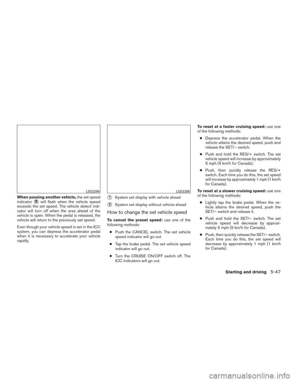 NISSAN MURANO 2017 3.G Owners Manual When passing another vehicle,the set speed
indicator
Bwill flash when the vehicle speed
exceeds the set speed. The vehicle detect indi-
cator will turn off when the area ahead of the
vehicle is open. NISSAN MURANO 2017 3.G Owners Manual When passing another vehicle,the set speed
indicator
Bwill flash when the vehicle speed
exceeds the set speed. The vehicle detect indi-
cator will turn off when the area ahead of the
vehicle is open.