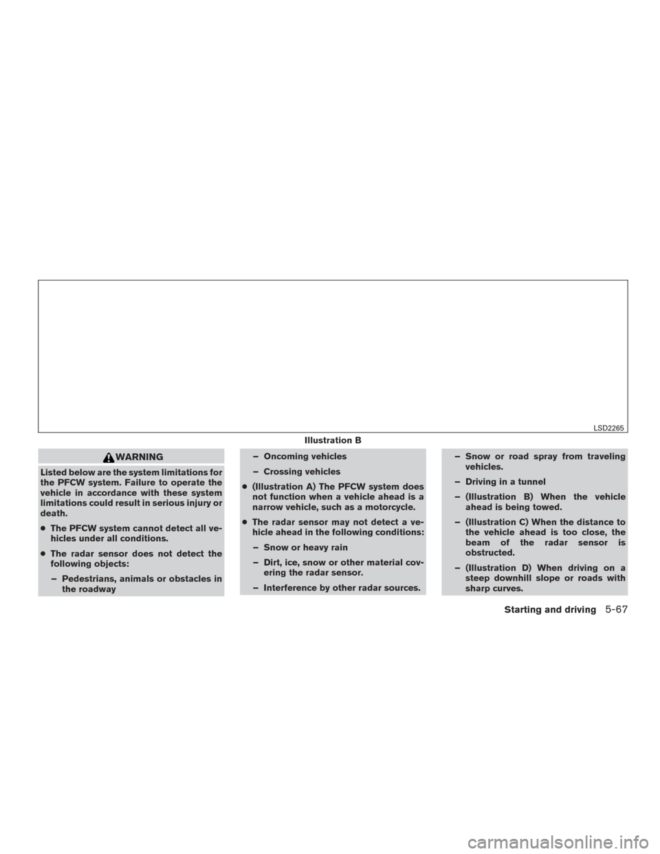 NISSAN MURANO 2017 3.G Owners Manual WARNING
Listed below are the system limitations for
the PFCW system. Failure to operate the
vehicle in accordance with these system
limitations could result in serious injury or
death.
●The PFCW sys NISSAN MURANO 2017 3.G Owners Manual WARNING
Listed below are the system limitations for
the PFCW system. Failure to operate the
vehicle in accordance with these system
limitations could result in serious injury or
death.
●The PFCW sys
