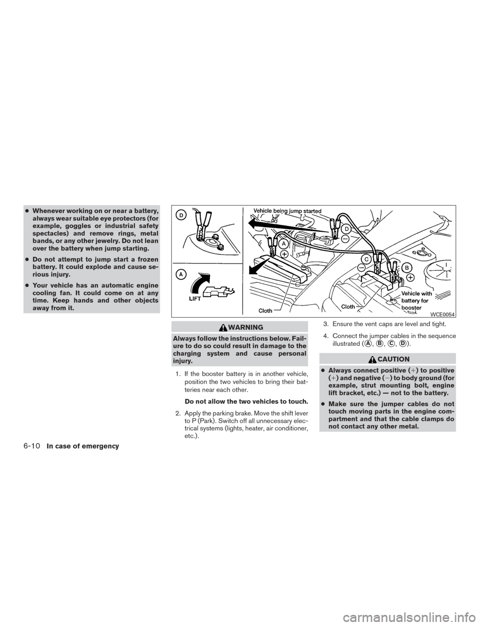 NISSAN MURANO 2017 3.G Owners Manual ●Whenever working on or near a battery,
always wear suitable eye protectors (for
example, goggles or industrial safety
spectacles) and remove rings, metal
bands, or any other jewelry. Do not lean
ov NISSAN MURANO 2017 3.G Owners Manual ●Whenever working on or near a battery,
always wear suitable eye protectors (for
example, goggles or industrial safety
spectacles) and remove rings, metal
bands, or any other jewelry. Do not lean
ov