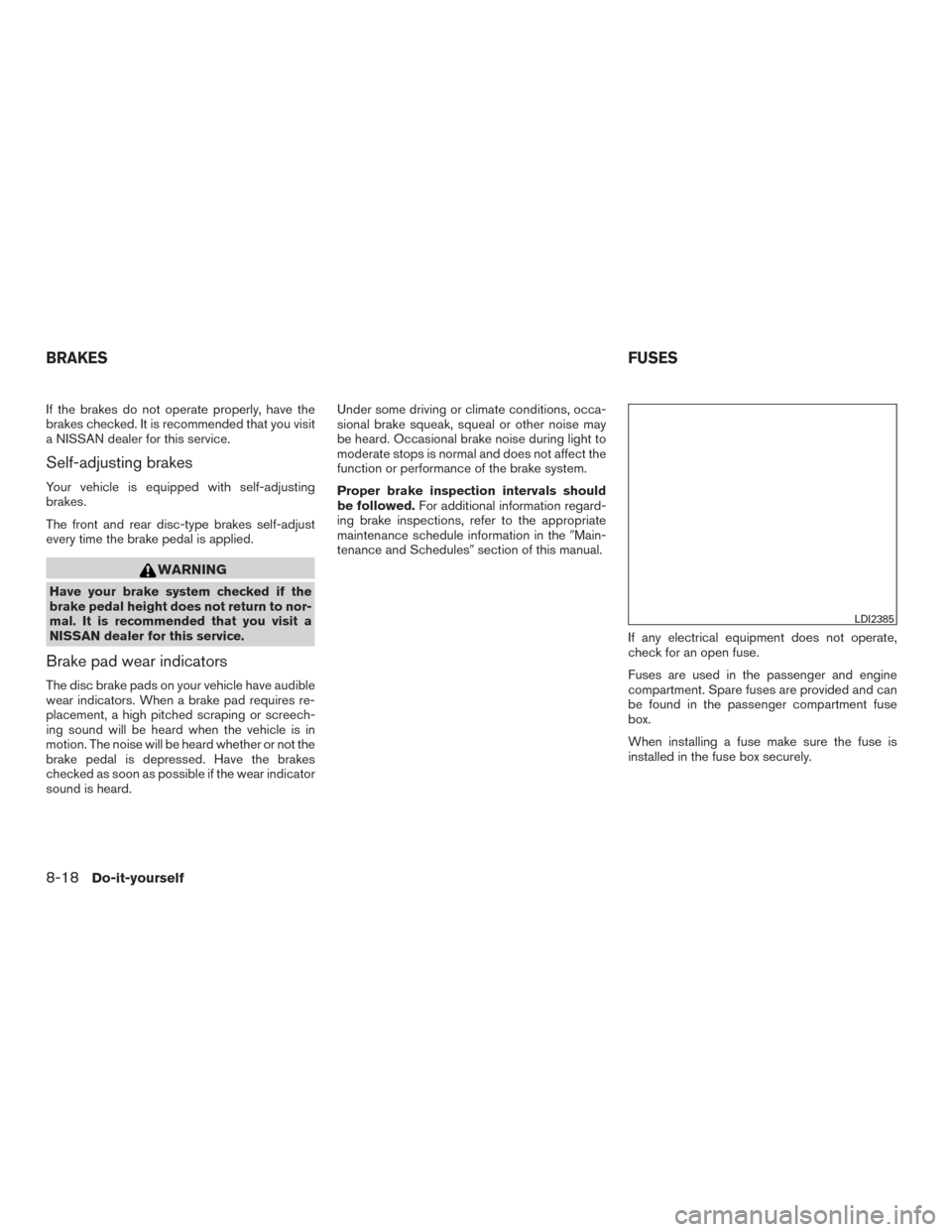 NISSAN MURANO 2017 3.G Owners Manual If the brakes do not operate properly, have the
brakes checked. It is recommended that you visit
a NISSAN dealer for this service.
Self-adjusting brakes
Your vehicle is equipped with self-adjusting
br NISSAN MURANO 2017 3.G Owners Manual If the brakes do not operate properly, have the
brakes checked. It is recommended that you visit
a NISSAN dealer for this service.
Self-adjusting brakes
Your vehicle is equipped with self-adjusting
br