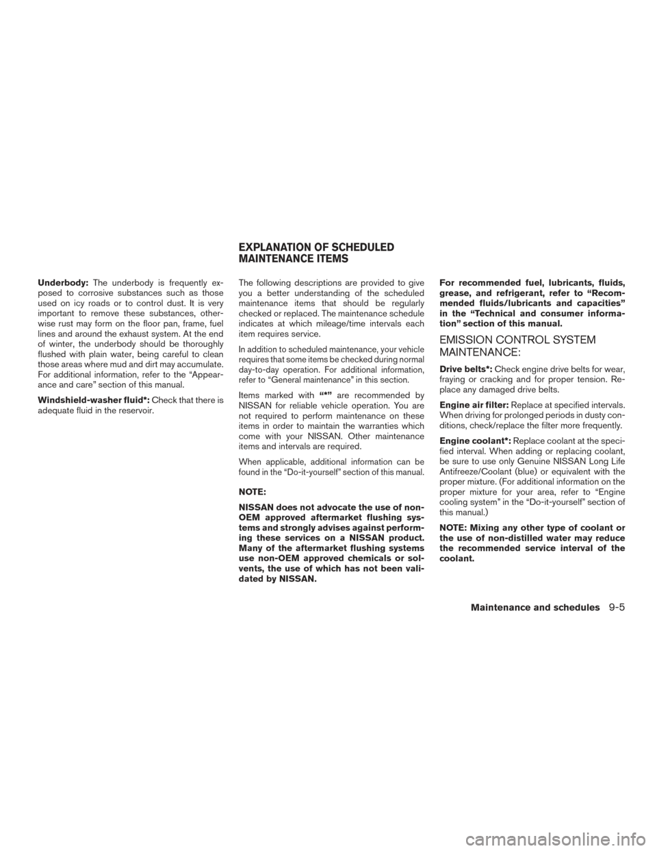NISSAN MURANO 2017 3.G Owners Manual Underbody:The underbody is frequently ex-
posed to corrosive substances such as those
used on icy roads or to control dust. It is very
important to remove these substances, other-
wise rust may form o NISSAN MURANO 2017 3.G Owners Manual Underbody:The underbody is frequently ex-
posed to corrosive substances such as those
used on icy roads or to control dust. It is very
important to remove these substances, other-
wise rust may form o