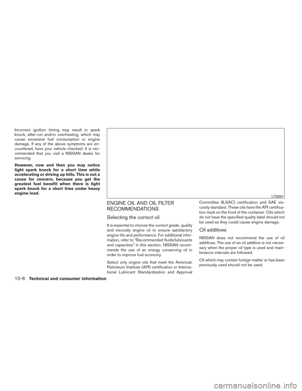 NISSAN MURANO 2017 3.G Owners Manual Incorrect ignition timing may result in spark
knock, after-run and/or overheating, which may
cause excessive fuel consumption or engine
damage. If any of the above symptoms are en-
countered, have you NISSAN MURANO 2017 3.G Owners Manual Incorrect ignition timing may result in spark
knock, after-run and/or overheating, which may
cause excessive fuel consumption or engine
damage. If any of the above symptoms are en-
countered, have you