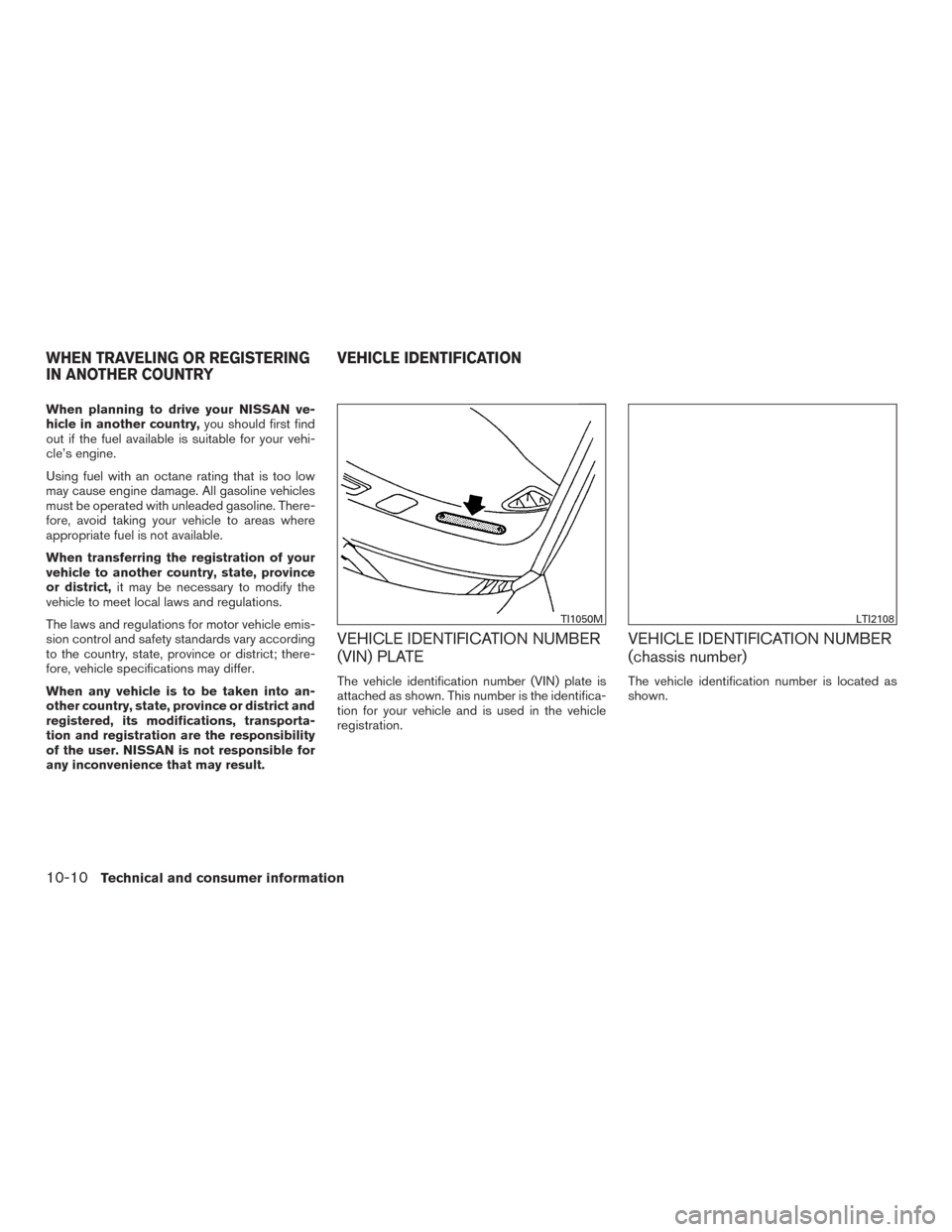 NISSAN MURANO 2017 3.G Owners Manual When planning to drive your NISSAN ve-
hicle in another country,you should first find
out if the fuel available is suitable for your vehi-
cle’s engine.
Using fuel with an octane rating that is too NISSAN MURANO 2017 3.G Owners Manual When planning to drive your NISSAN ve-
hicle in another country,you should first find
out if the fuel available is suitable for your vehi-
cle’s engine.
Using fuel with an octane rating that is too