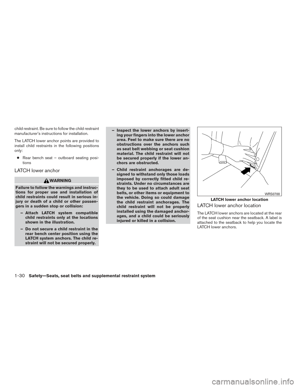 NISSAN MURANO 2017 3.G Owners Manual child restraint. Be sure to follow the child restraint
manufacturer’s instructions for installation.
The LATCH lower anchor points are provided to
install child restraints in the following positions