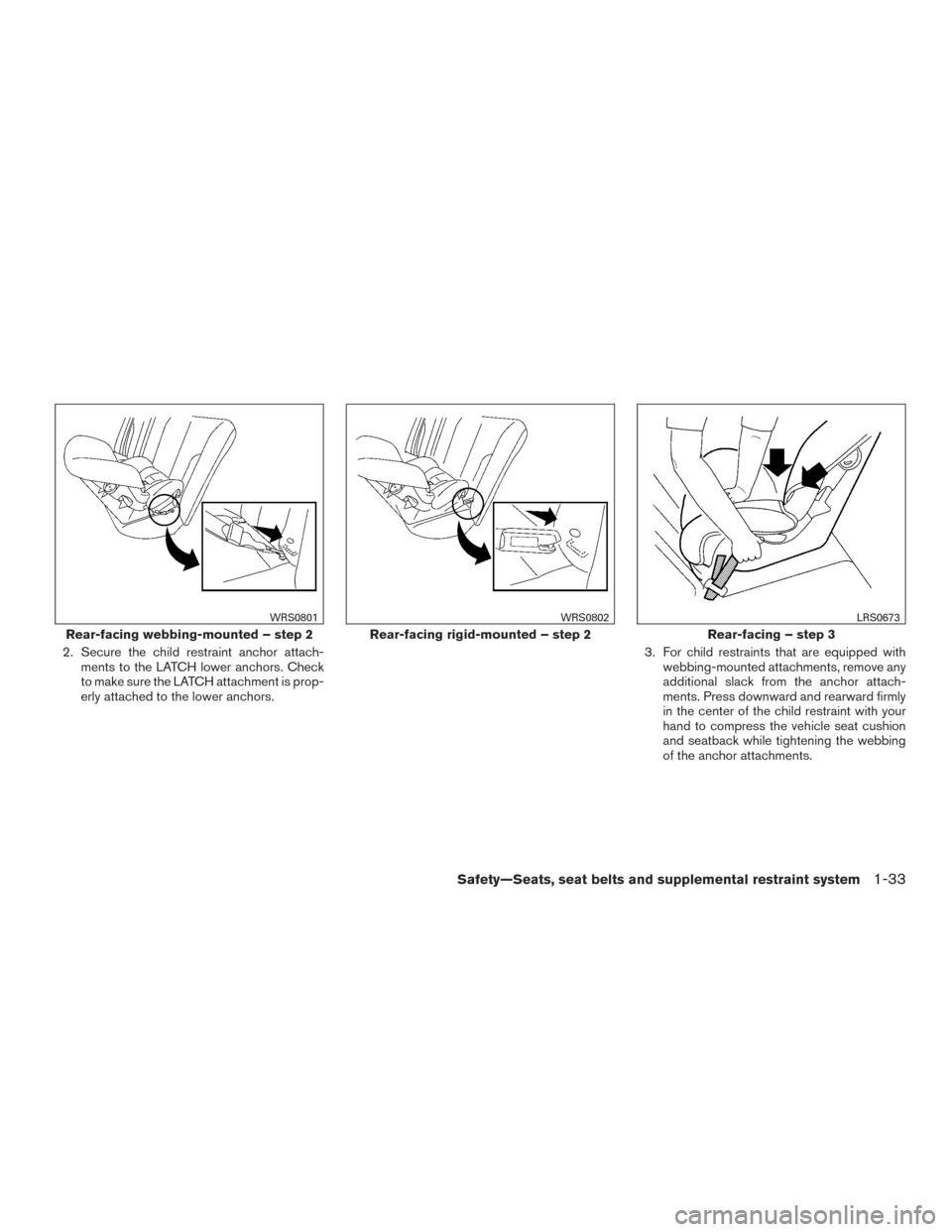 NISSAN MURANO 2017 3.G Owners Manual 2. Secure the child restraint anchor attach-ments to the LATCH lower anchors. Check
to make sure the LATCH attachment is prop-
erly attached to the lower anchors. 3. For child restraints that are equi