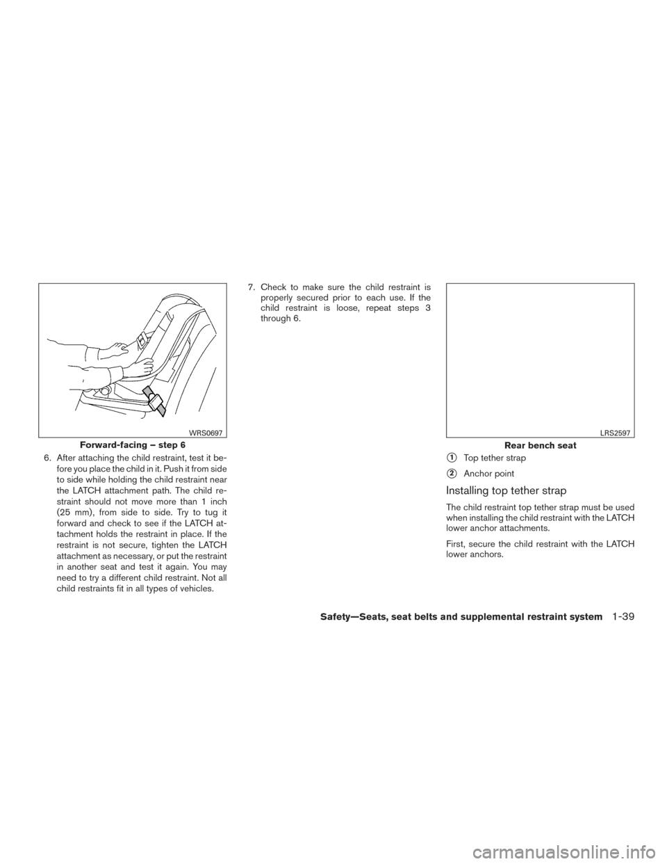 NISSAN MURANO 2017 3.G Owners Manual 6. After attaching the child restraint, test it be-fore you place the child in it. Push it from side
to side while holding the child restraint near
the LATCH attachment path. The child re-
straint sho NISSAN MURANO 2017 3.G Owners Manual 6. After attaching the child restraint, test it be-fore you place the child in it. Push it from side
to side while holding the child restraint near
the LATCH attachment path. The child re-
straint sho